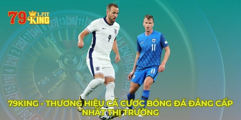 79KING - Thương hiệu cá cược bóng đá đẳng cấp nhất thị trường