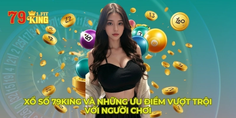 Xổ Số 79king Và Những Ưu Điểm Vượt Trội Với Người Chơi